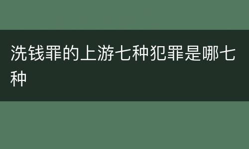 洗钱罪的上游七种犯罪是哪七种