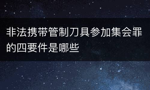 非法携带管制刀具参加集会罪的四要件是哪些