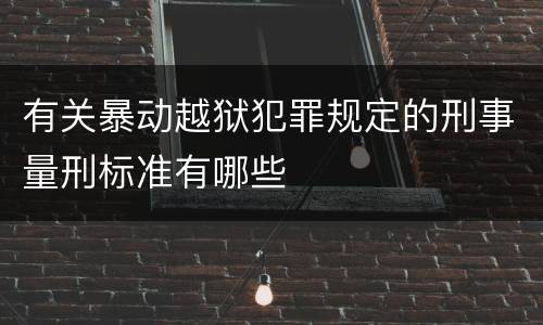 有关暴动越狱犯罪规定的刑事量刑标准有哪些