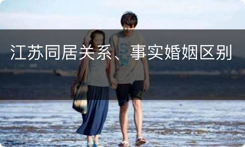 江苏同居关系、事实婚姻区别