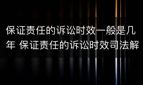 保证责任的诉讼时效一般是几年 保证责任的诉讼时效司法解释