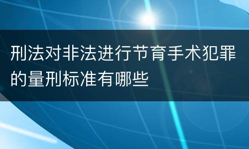 刑法对非法进行节育手术犯罪的量刑标准有哪些