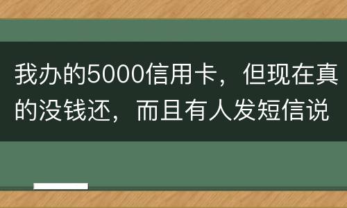 我办的5000信用卡，但现在真的没钱还，而且有人发短信说了会坐牢