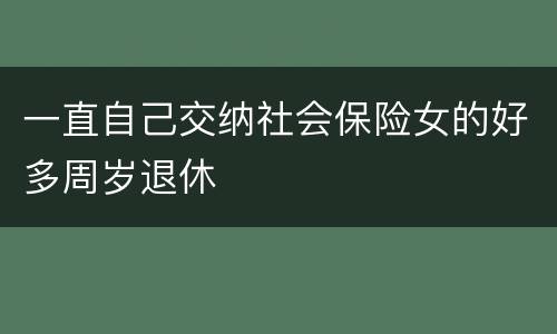 一直自己交纳社会保险女的好多周岁退休