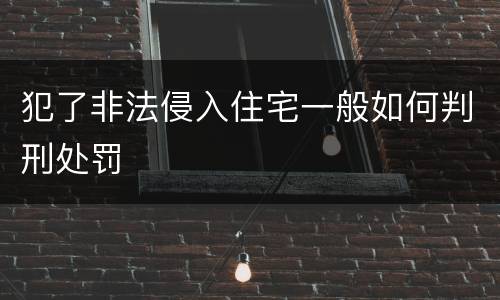 犯了非法侵入住宅一般如何判刑处罚