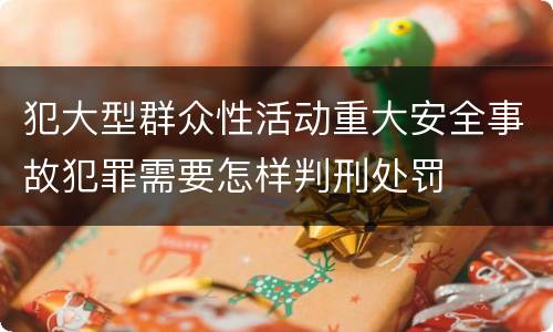 犯大型群众性活动重大安全事故犯罪需要怎样判刑处罚