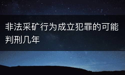 非法采矿行为成立犯罪的可能判刑几年