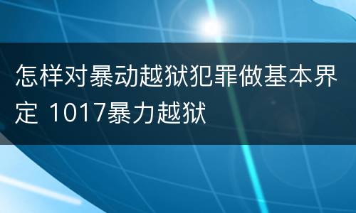 怎样对暴动越狱犯罪做基本界定 1017暴力越狱