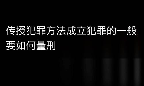 传授犯罪方法成立犯罪的一般要如何量刑