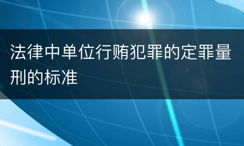 法律中单位行贿犯罪的定罪量刑的标准