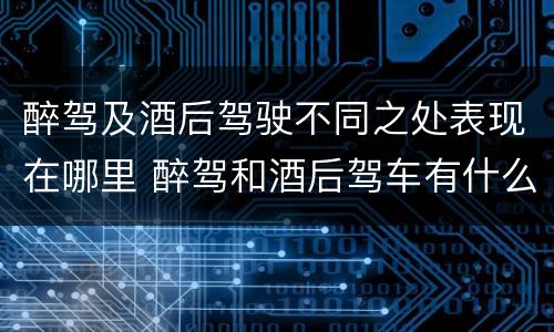 醉驾及酒后驾驶不同之处表现在哪里 醉驾和酒后驾车有什么区别