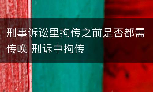 刑事诉讼里拘传之前是否都需传唤 刑诉中拘传