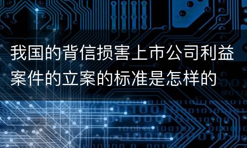 我国的背信损害上市公司利益案件的立案的标准是怎样的