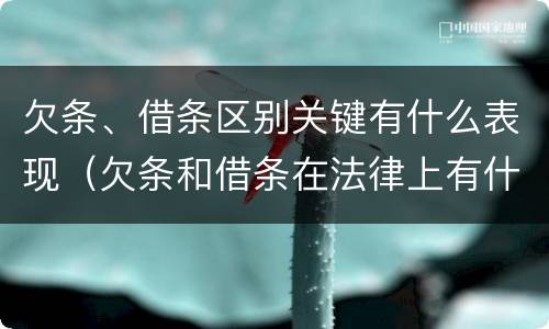 欠条、借条区别关键有什么表现（欠条和借条在法律上有什么区别吗?）