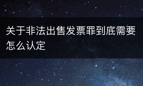 关于非法出售发票罪到底需要怎么认定