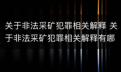 关于非法采矿犯罪相关解释 关于非法采矿犯罪相关解释有哪些