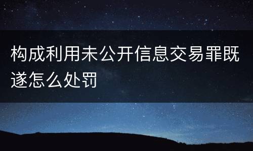 构成利用未公开信息交易罪既遂怎么处罚