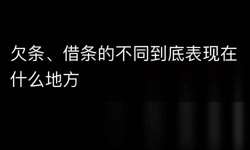 欠条、借条的不同到底表现在什么地方