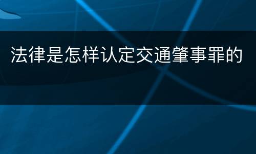 法律是怎样认定交通肇事罪的