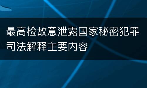 最高检故意泄露国家秘密犯罪司法解释主要内容