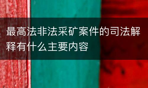 最高法非法采矿案件的司法解释有什么主要内容