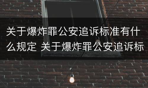 关于爆炸罪公安追诉标准有什么规定 关于爆炸罪公安追诉标准有什么规定吗