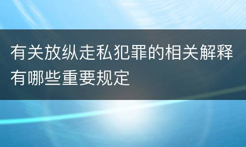 有关放纵走私犯罪的相关解释有哪些重要规定