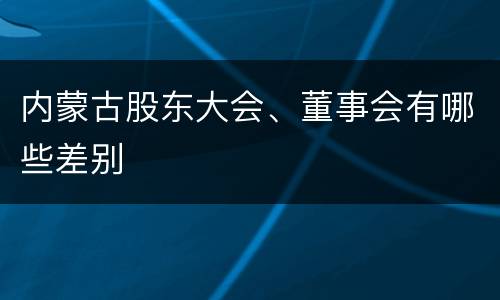 内蒙古股东大会、董事会有哪些差别