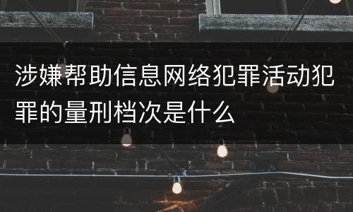 涉嫌帮助信息网络犯罪活动犯罪的量刑档次是什么