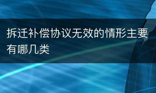 拆迁补偿协议无效的情形主要有哪几类