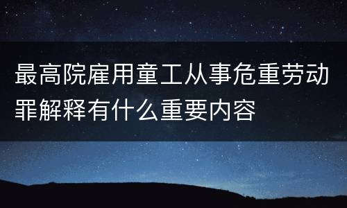 最高院雇用童工从事危重劳动罪解释有什么重要内容