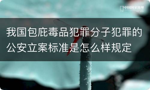 我国包庇毒品犯罪分子犯罪的公安立案标准是怎么样规定