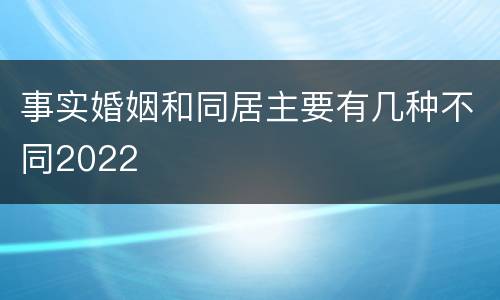 事实婚姻和同居主要有几种不同2022