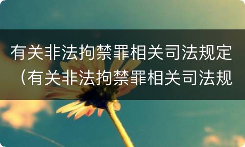 有关非法拘禁罪相关司法规定（有关非法拘禁罪相关司法规定的解释）