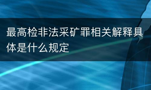 最高检非法采矿罪相关解释具体是什么规定