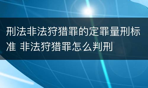 刑法非法狩猎罪的定罪量刑标准 非法狩猎罪怎么判刑