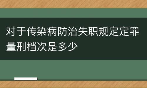 对于传染病防治失职规定定罪量刑档次是多少