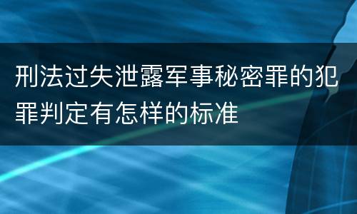 刑法过失泄露军事秘密罪的犯罪判定有怎样的标准