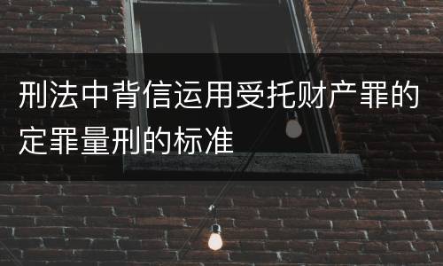 刑法中背信运用受托财产罪的定罪量刑的标准