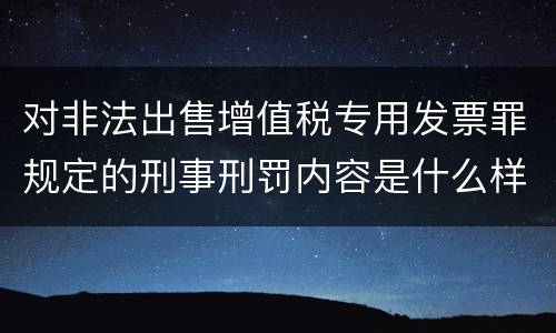 对非法出售增值税专用发票罪规定的刑事刑罚内容是什么样的