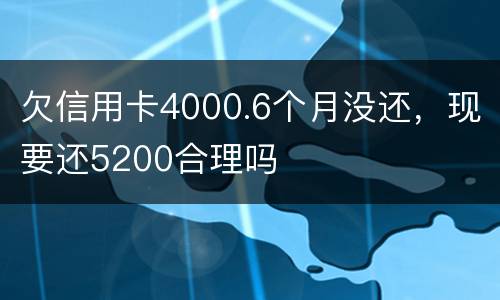 欠信用卡4000.6个月没还，现要还5200合理吗