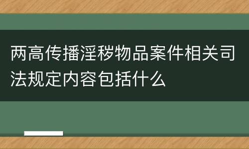 两高传播淫秽物品案件相关司法规定内容包括什么