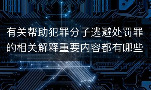 有关帮助犯罪分子逃避处罚罪的相关解释重要内容都有哪些