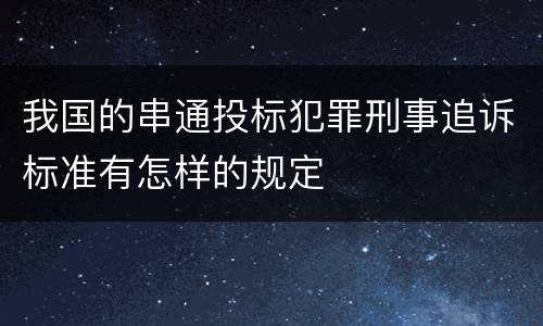 我国的串通投标犯罪刑事追诉标准有怎样的规定