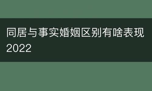 同居与事实婚姻区别有啥表现2022