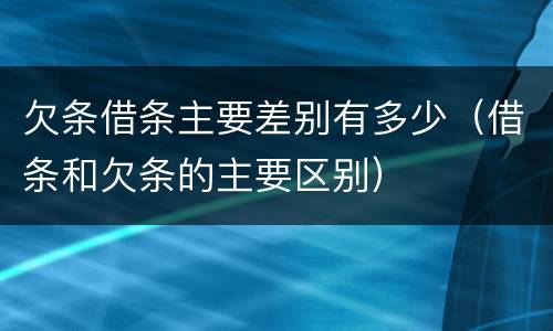 欠条借条主要差别有多少（借条和欠条的主要区别）