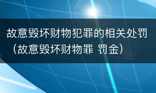 故意毁坏财物犯罪的相关处罚（故意毁坏财物罪 罚金）