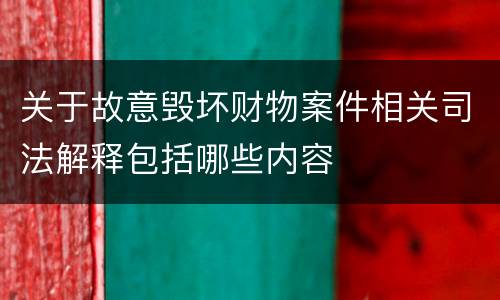 关于故意毁坏财物案件相关司法解释包括哪些内容