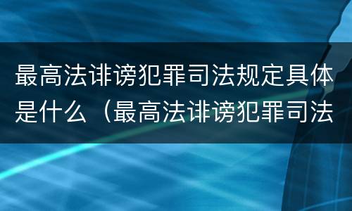 最高法诽谤犯罪司法规定具体是什么（最高法诽谤犯罪司法规定具体是什么意思）