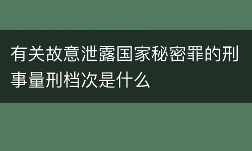 有关故意泄露国家秘密罪的刑事量刑档次是什么